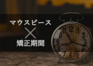 マウスピース矯正の期間ってどれくらい？ 柏市の歯医者が説明します！