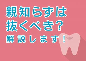 柏市で歯医者をお探しの方へ！親知らずは抜くべき？解説します！　