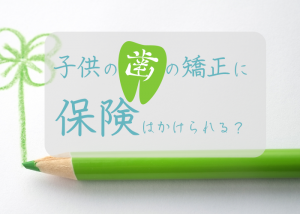 子どもの歯の矯正に保険はかけられる？柏市の歯医者がお教えします　